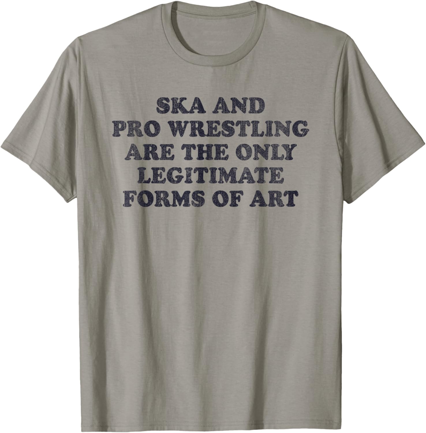Ska And Pro Wrestling Are The Only Legitimate Forms Of Art T-Shirt - T-Shirt | Sand