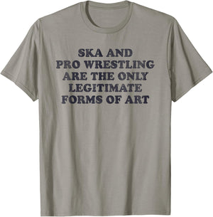 Ska And Pro Wrestling Are The Only Legitimate Forms Of Art T-Shirt - T-Shirt | Sand