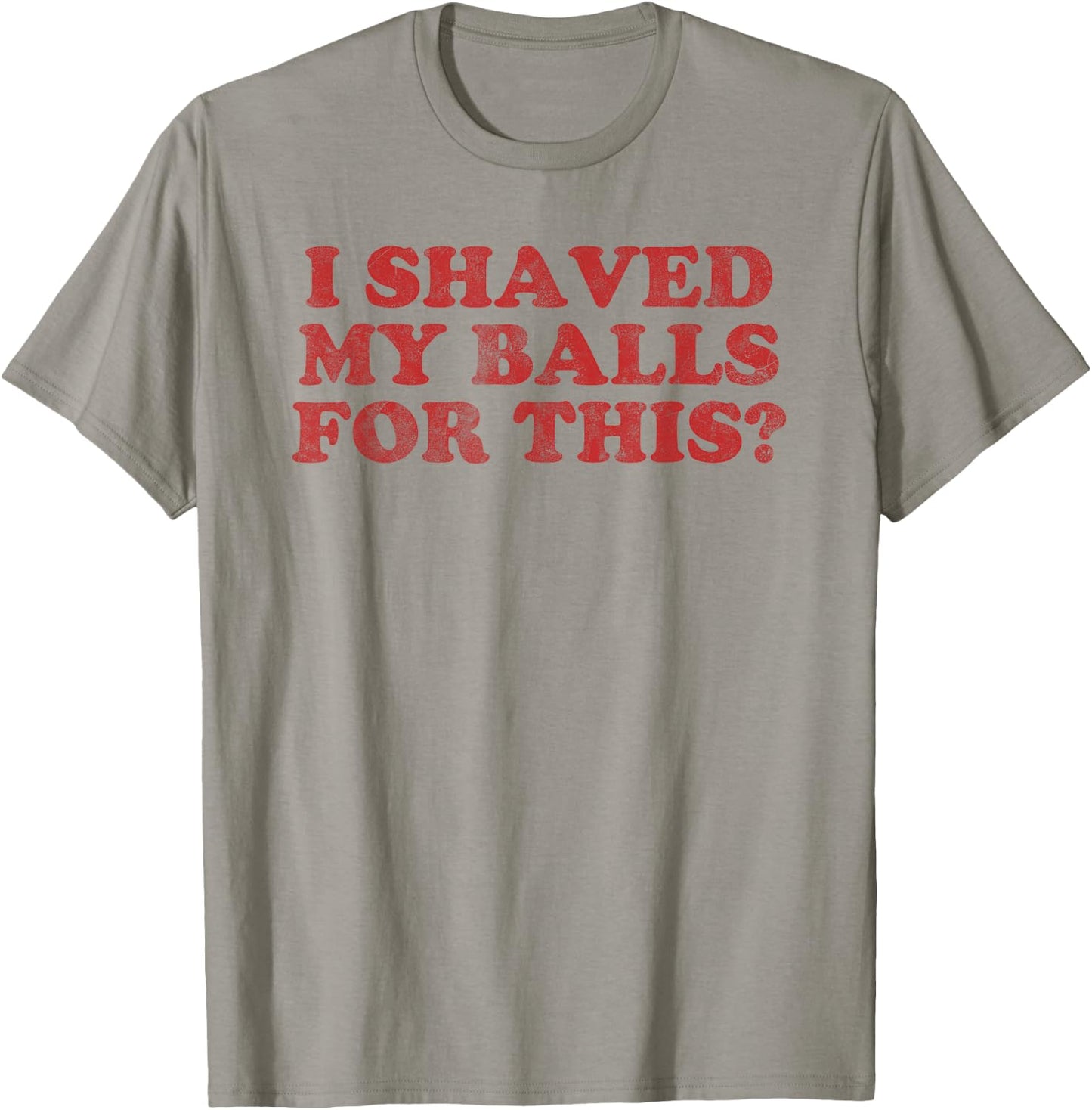 Vintage I Shaved My Balls For This? T-Shirt - T-Shirt | Sand