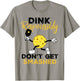 Dink Responsibly Don't Get Smashed Funny Pickleball Player T-Shirt - T-Shirt | Sand