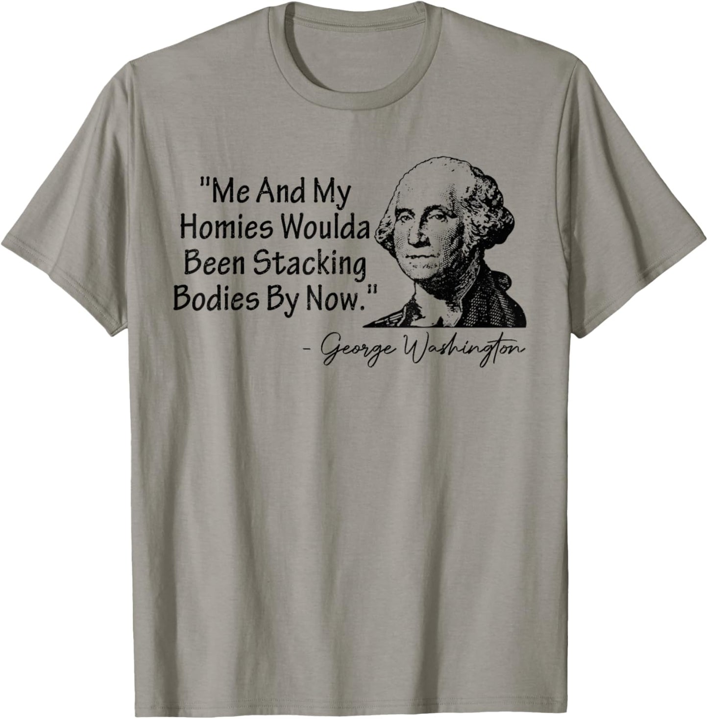 Me and My Homies Woulda Been Stacking Bodies T-Shirt - T-Shirt | Sand