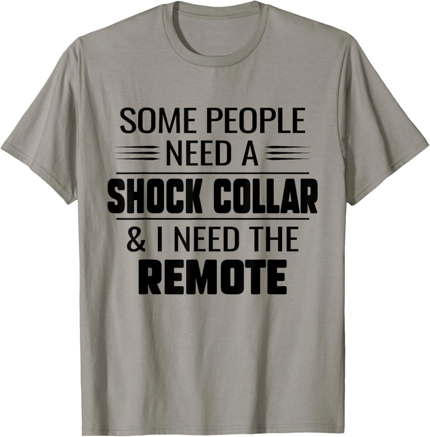 Some People Need A Shock Collar And I Ned The Remote Funny T-Shirt - T-Shirt | Sand