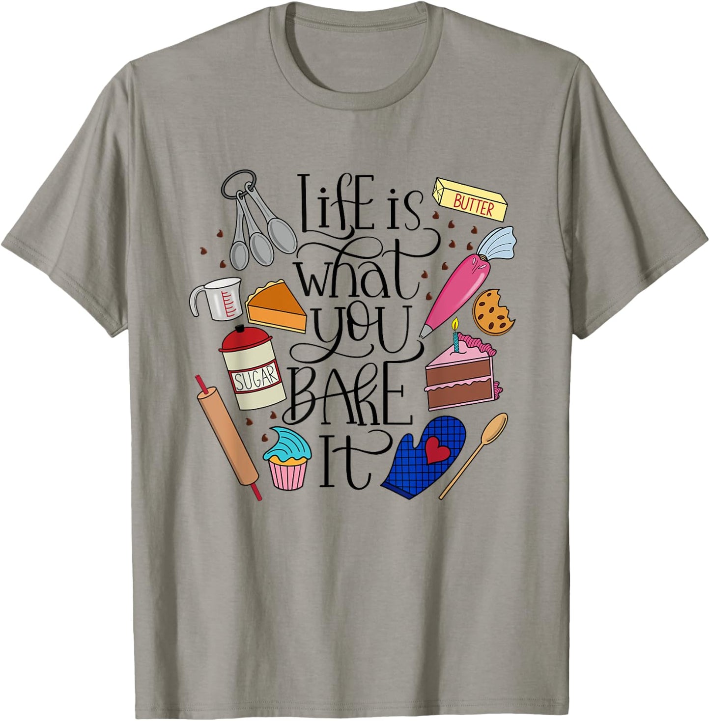 Life Is What You Bake It, Desserts, Ingredients, Utensils T-Shirt - T-Shirt | Sand