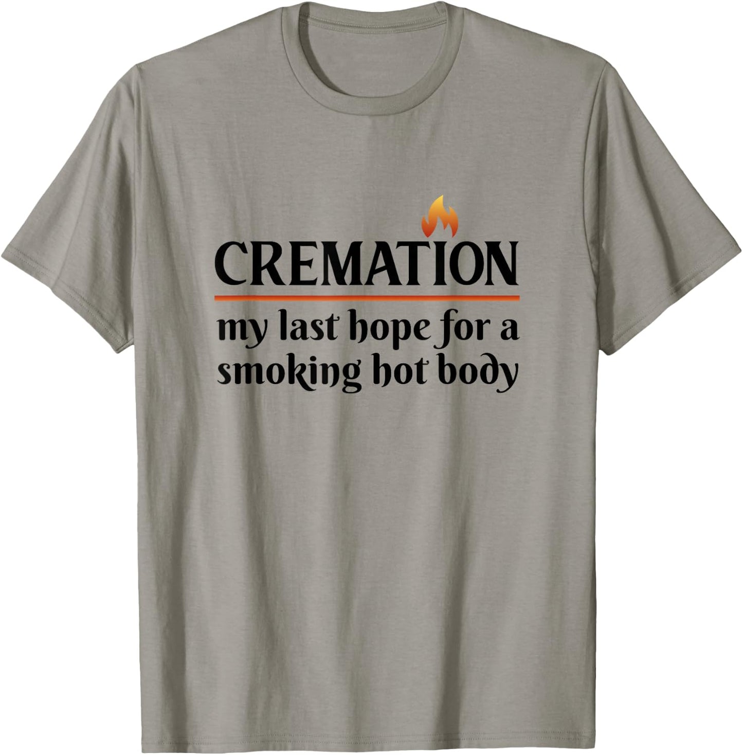 Cremation My Last Hope For A Smoking Hot body T-Shirt - T-Shirt | Sand