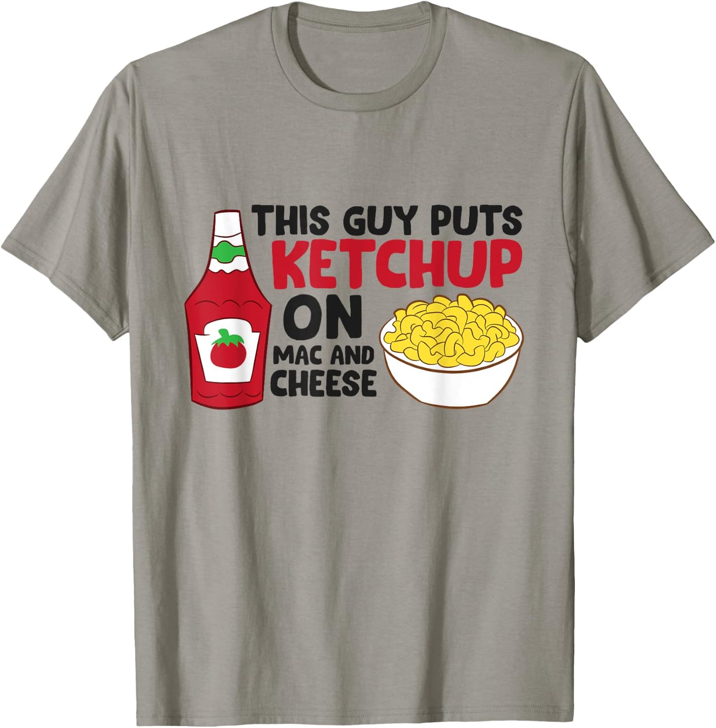 This Guy Puts Ketchup On Mac And Cheese T-Shirt - T-Shirt | Sand