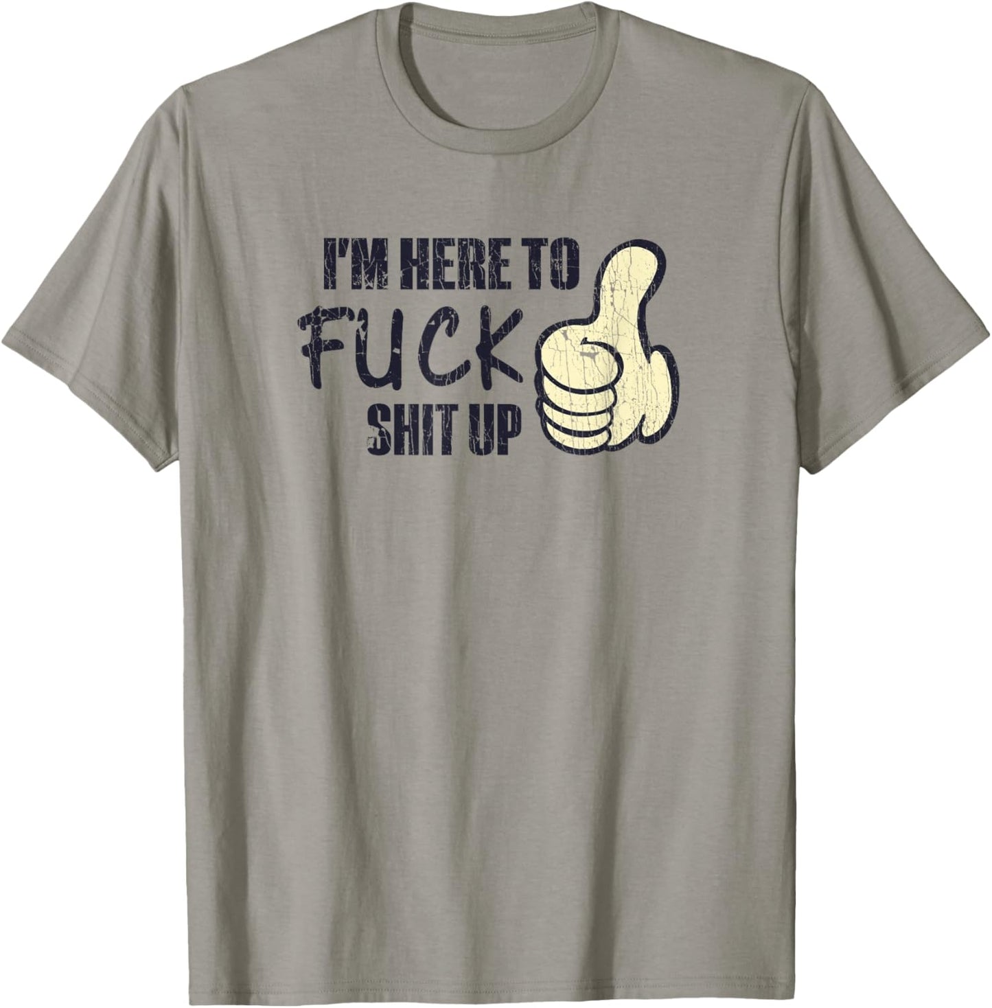 I'm Here To Fuck Shit Up Like Finger Rasing Quote T-Shirt - T-Shirt | Sand