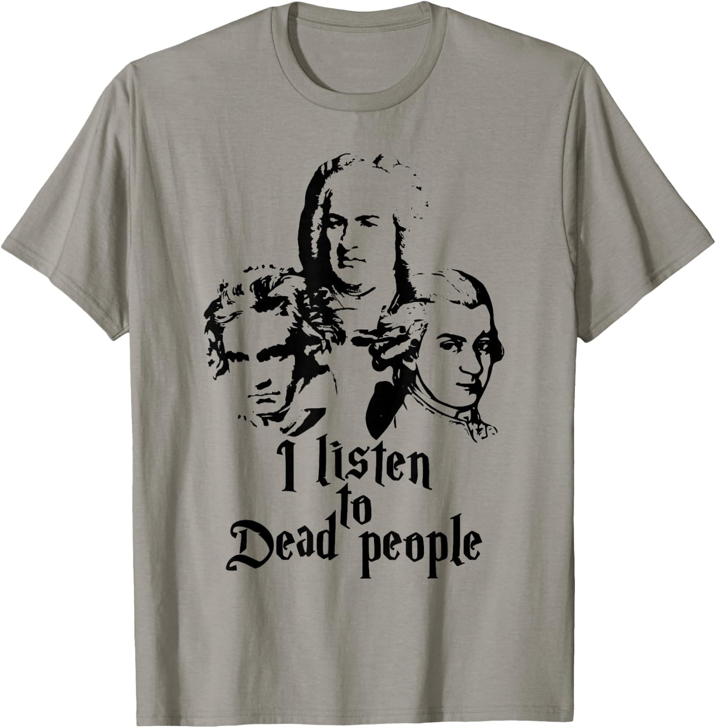 I Listen to Dead People Mozart Bach Beethoven Classic Music T-Shirt - T-Shirt | Sand