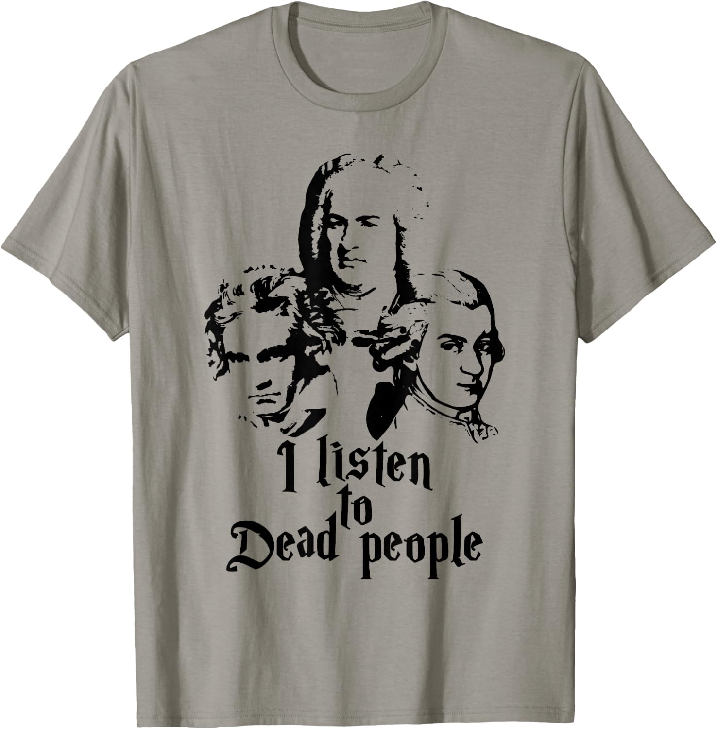 I Listen to Dead People Mozart Bach Beethoven Classic Music T-Shirt - T-Shirt | Sand