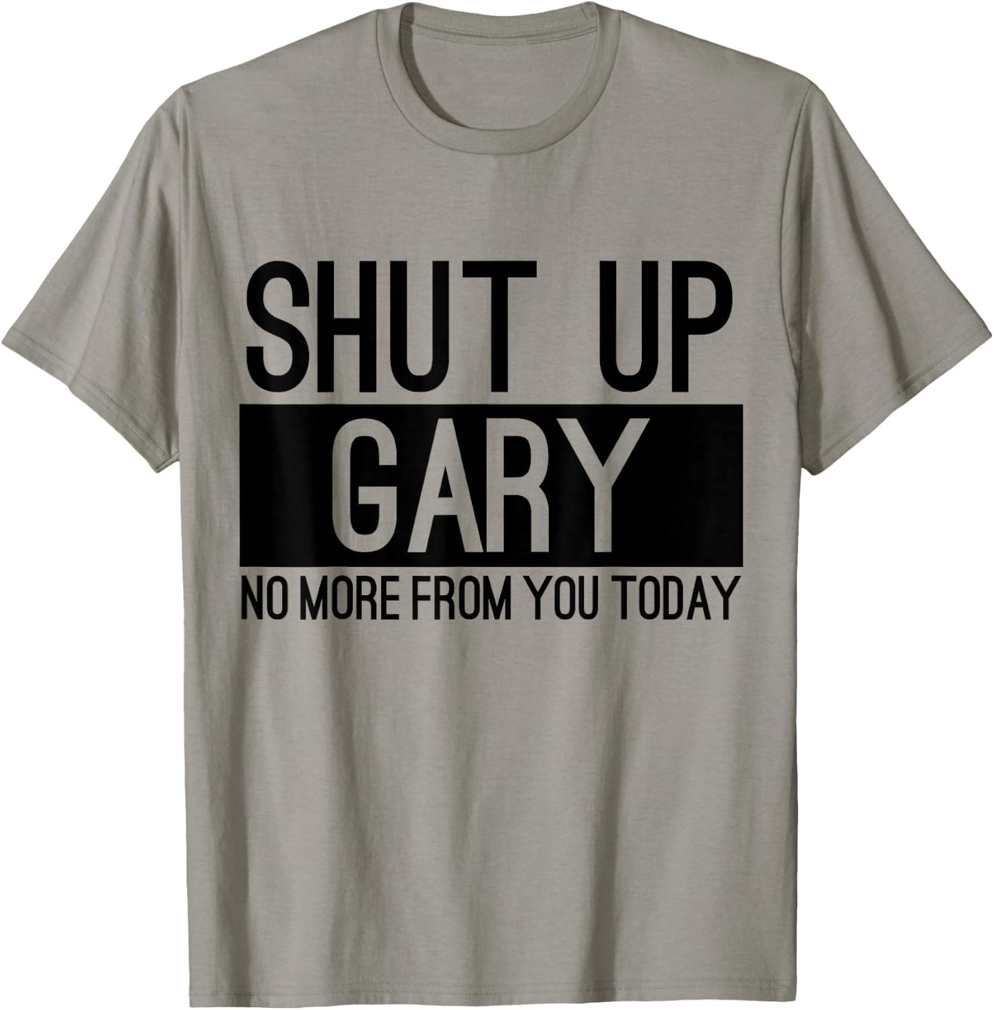 Shut Up Gary No More From You Today Funny T-Shirt - T-Shirt | Sand