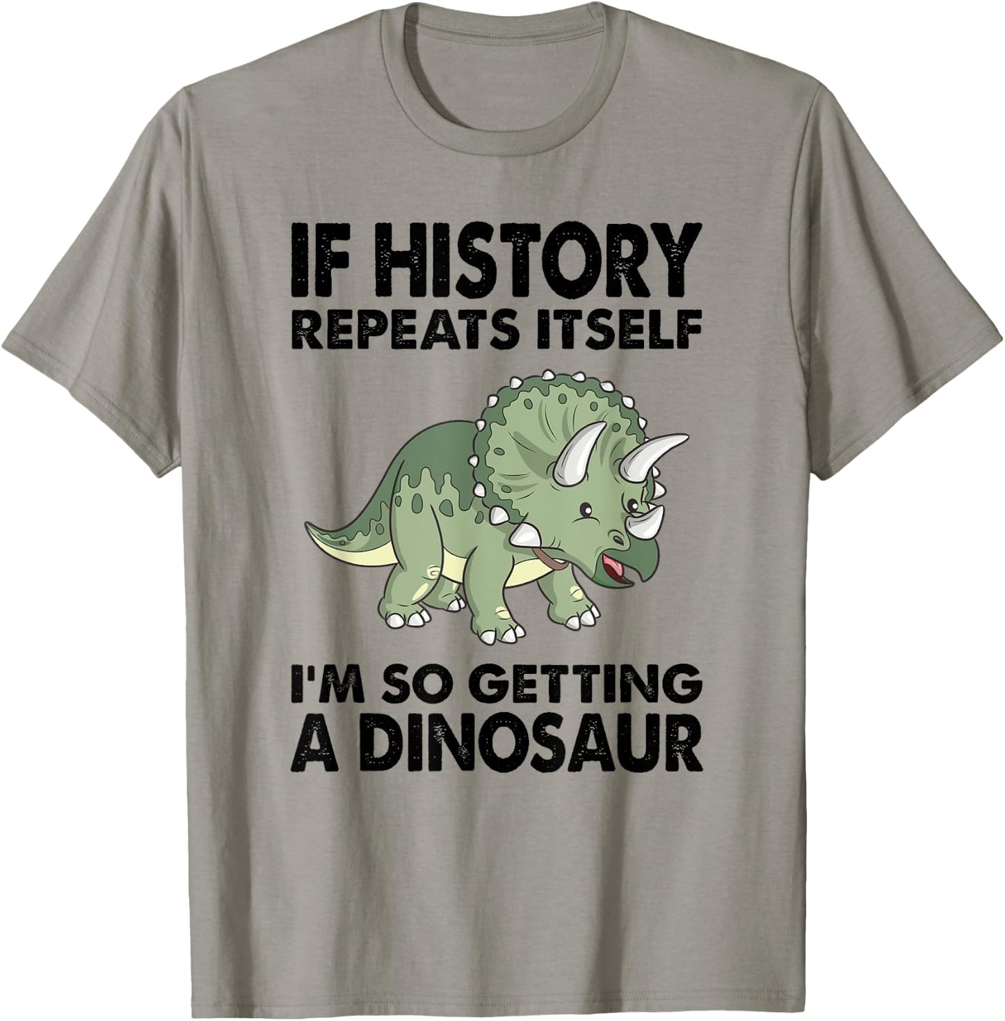 Triceratops If History Repeats I'm Getting A Cute Dinosaur T-Shirt - T-Shirt | Sand