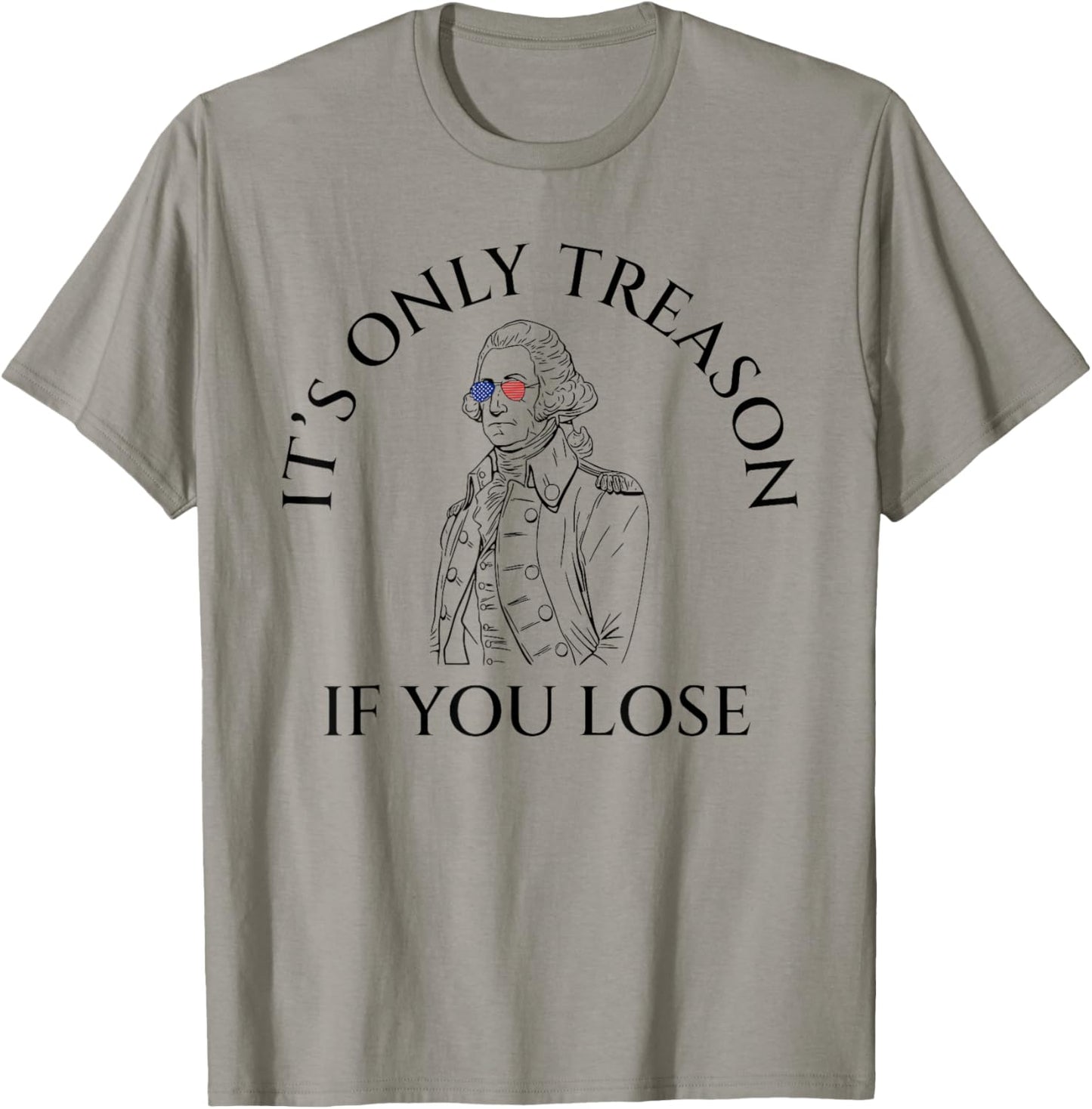 It's Only Treason If You Lose American Patriotic 4th Of July Women Kids Men T-Shirt - T-Shirt | Sand