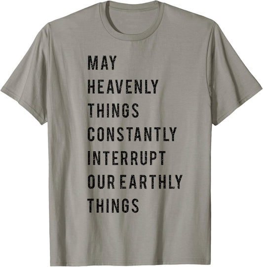 May Heavenly Things Constantly Interrupt Our Earthly Things T-Shirt - T-Shirt | Sand