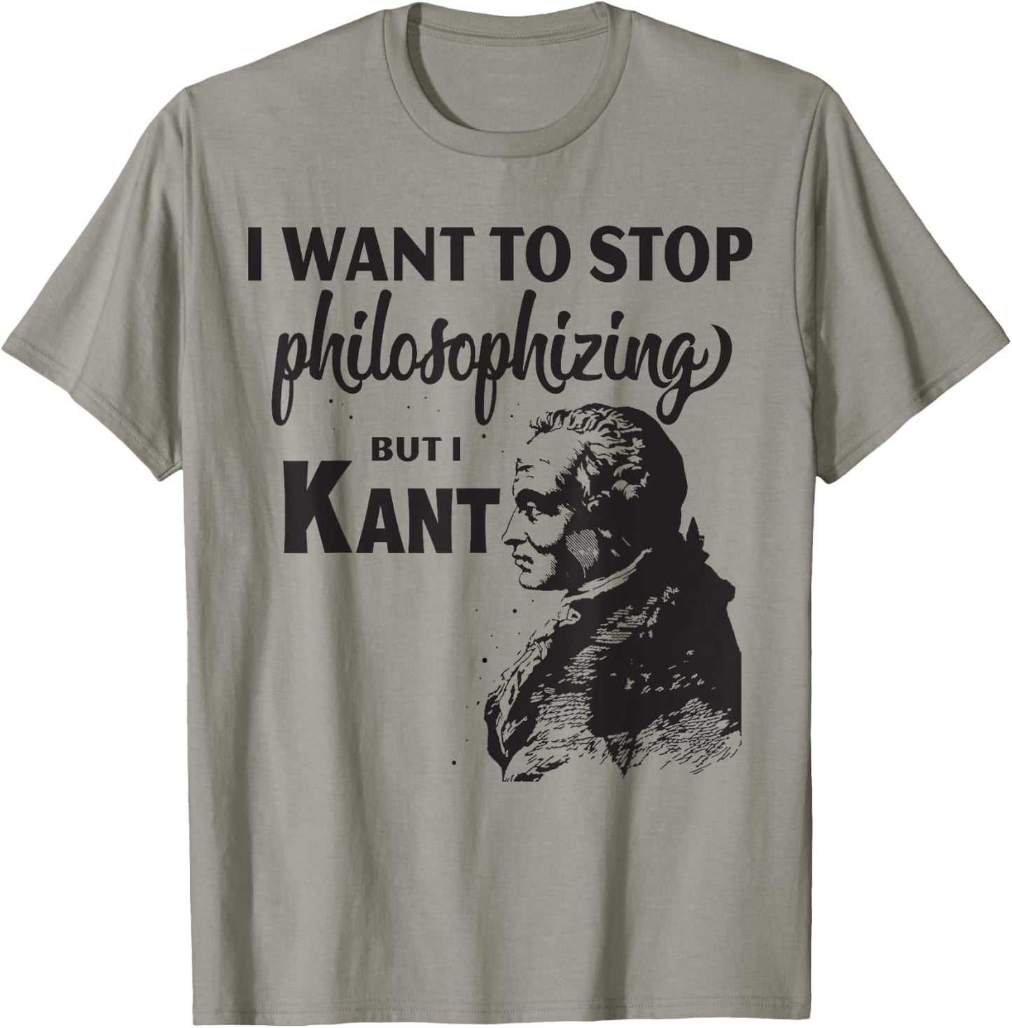 Kant Stop Philosophizing Funny Quote Philosophy T-Shirt - T-Shirt | Sand