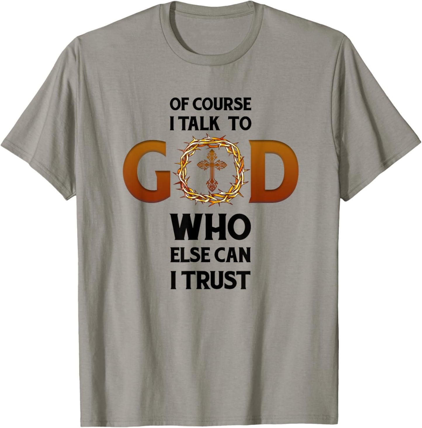 Of Course I Talk To God Who Else Can I Trust Funny Christian T-Shirt - T-Shirt | Sand