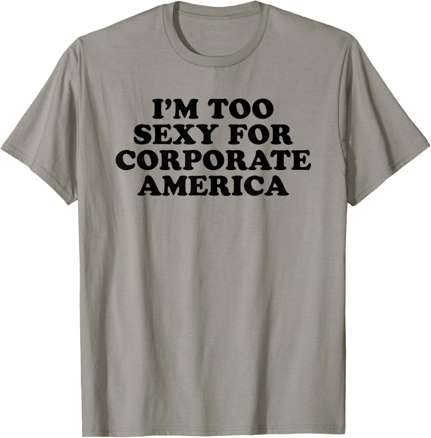 I'm Too Sexy For Corporate America - Funny Gag Gift T-Shirt - T-Shirt | Sand