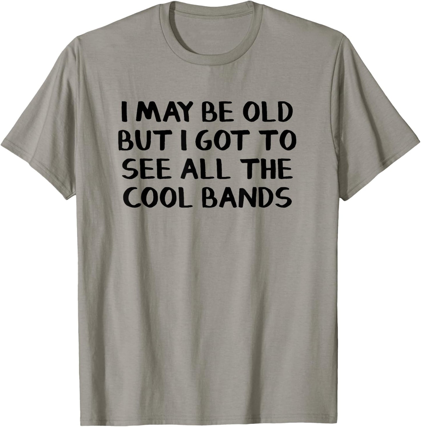 I May Be Old But I Got To See All The Cool Bands T-Shirt - T-Shirt | Sand