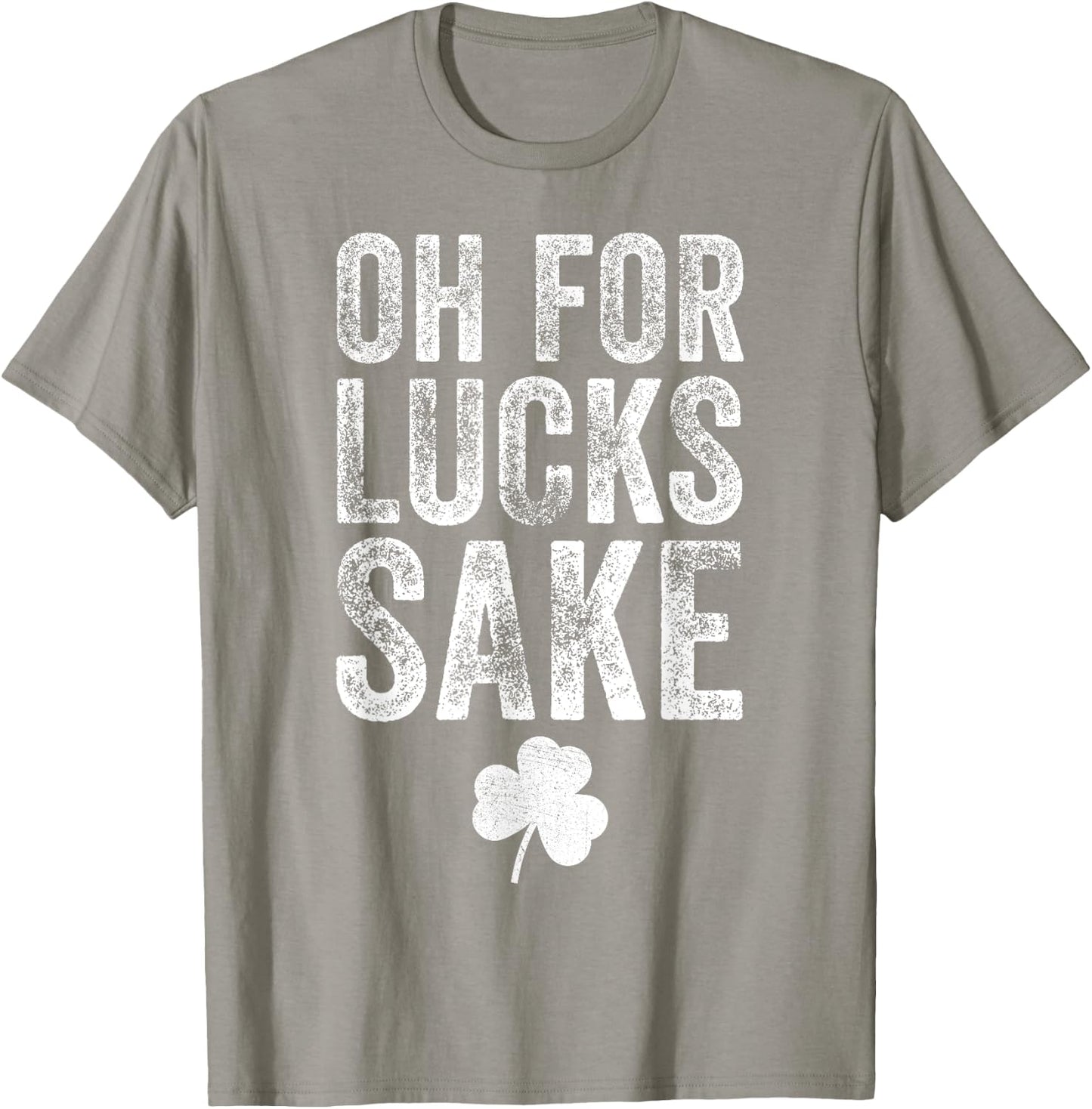 Oh For Lucks Sake Funny St Patrick Day T-Shirt - T-Shirt | Sand
