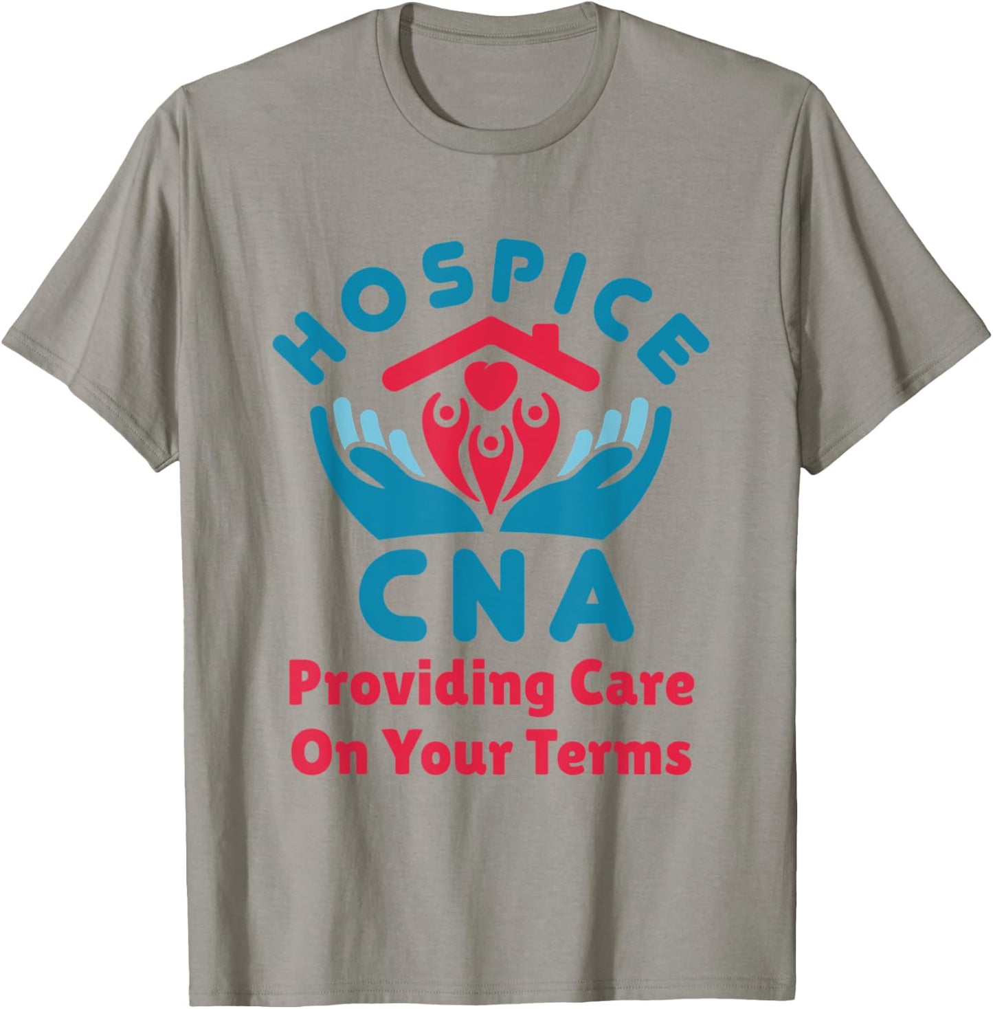 Hospice CNA Providing Care on Your Terms Nursing Assistant T-Shirt - T-Shirt | Sand