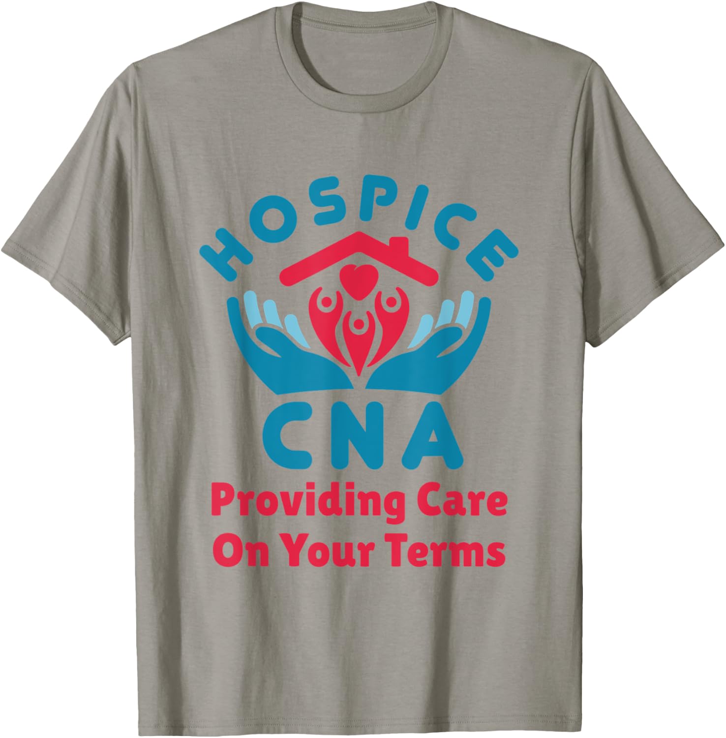 Hospice CNA Providing Care on Your Terms Nursing Assistant T-Shirt - T-Shirt | Sand