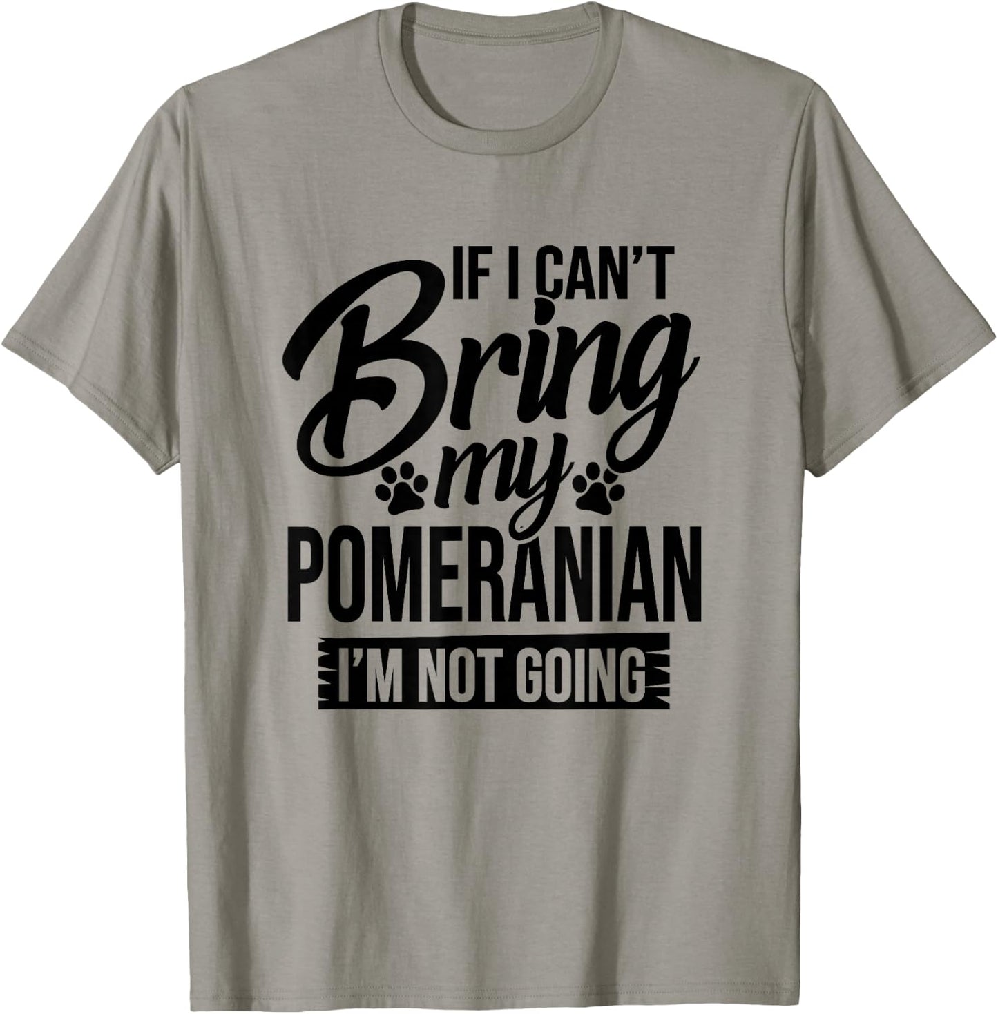 If I Can't Bring My Pomeranian - Pomeranian Lover Shirt Gift T-Shirt - T-Shirt | Sand