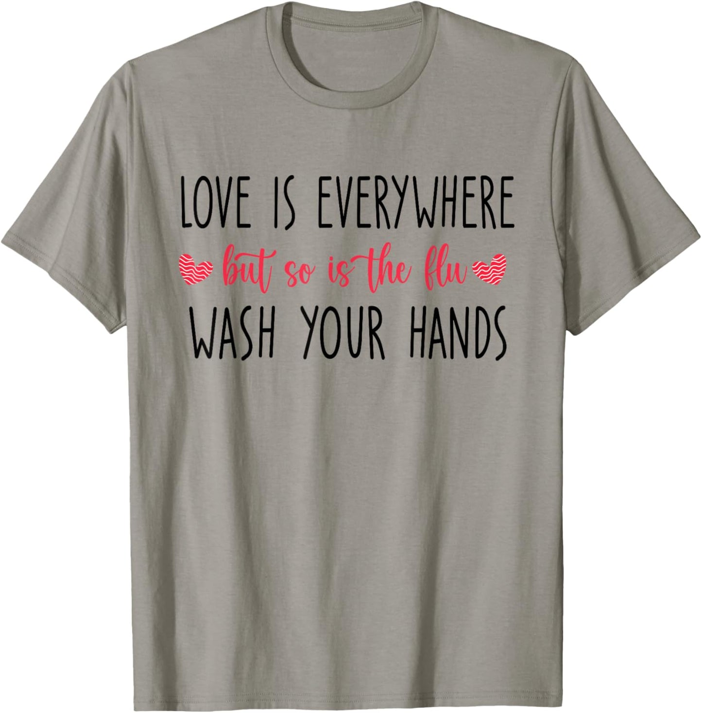Love Is Everywhere But So Is The Flu Wash Your Hands T-Shirt - T-Shirt | Sand