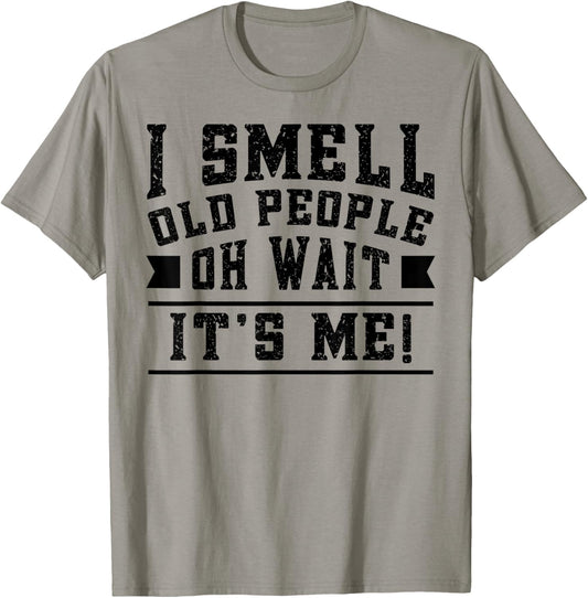 I Smell Old People its Me Funny Senior Gag Gift Birthday T-Shirt - T-Shirt | Sand