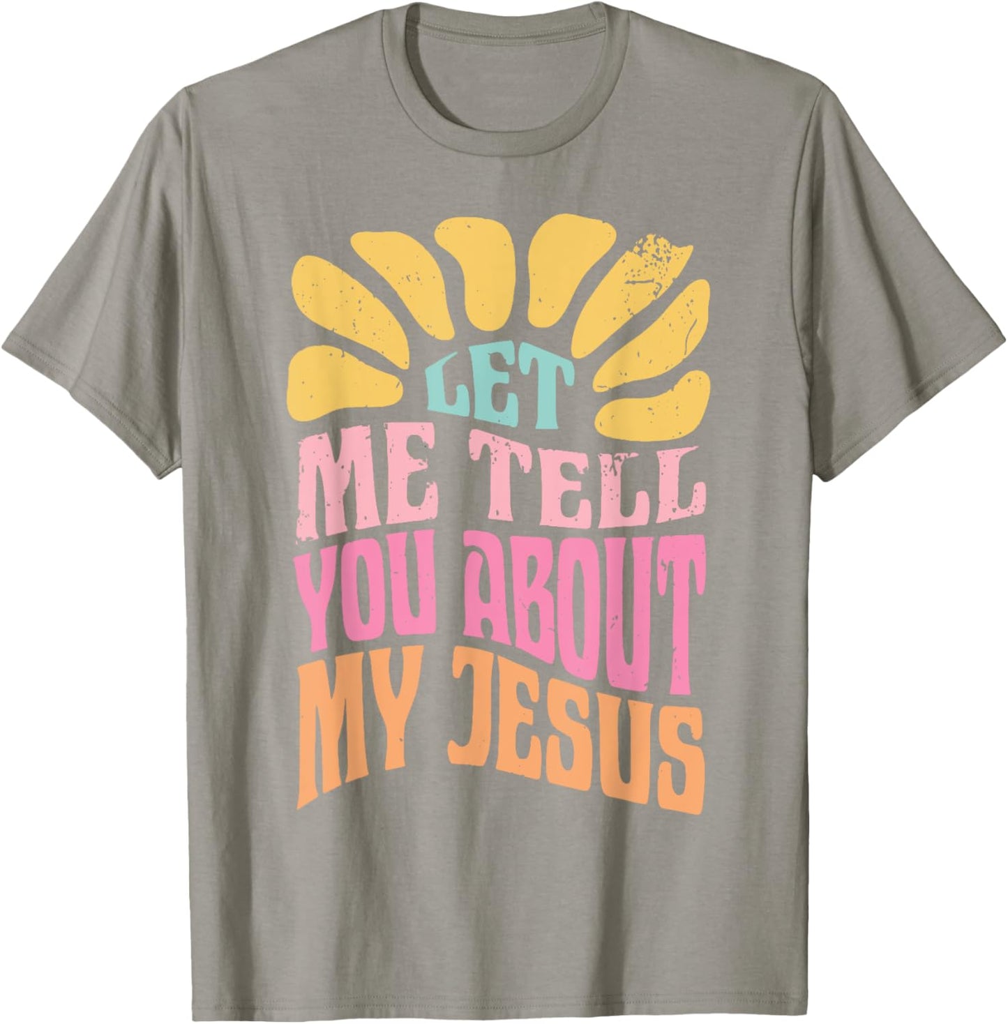 Let Me Tell You About My Jesus T-Shirt - T-Shirt | Sand
