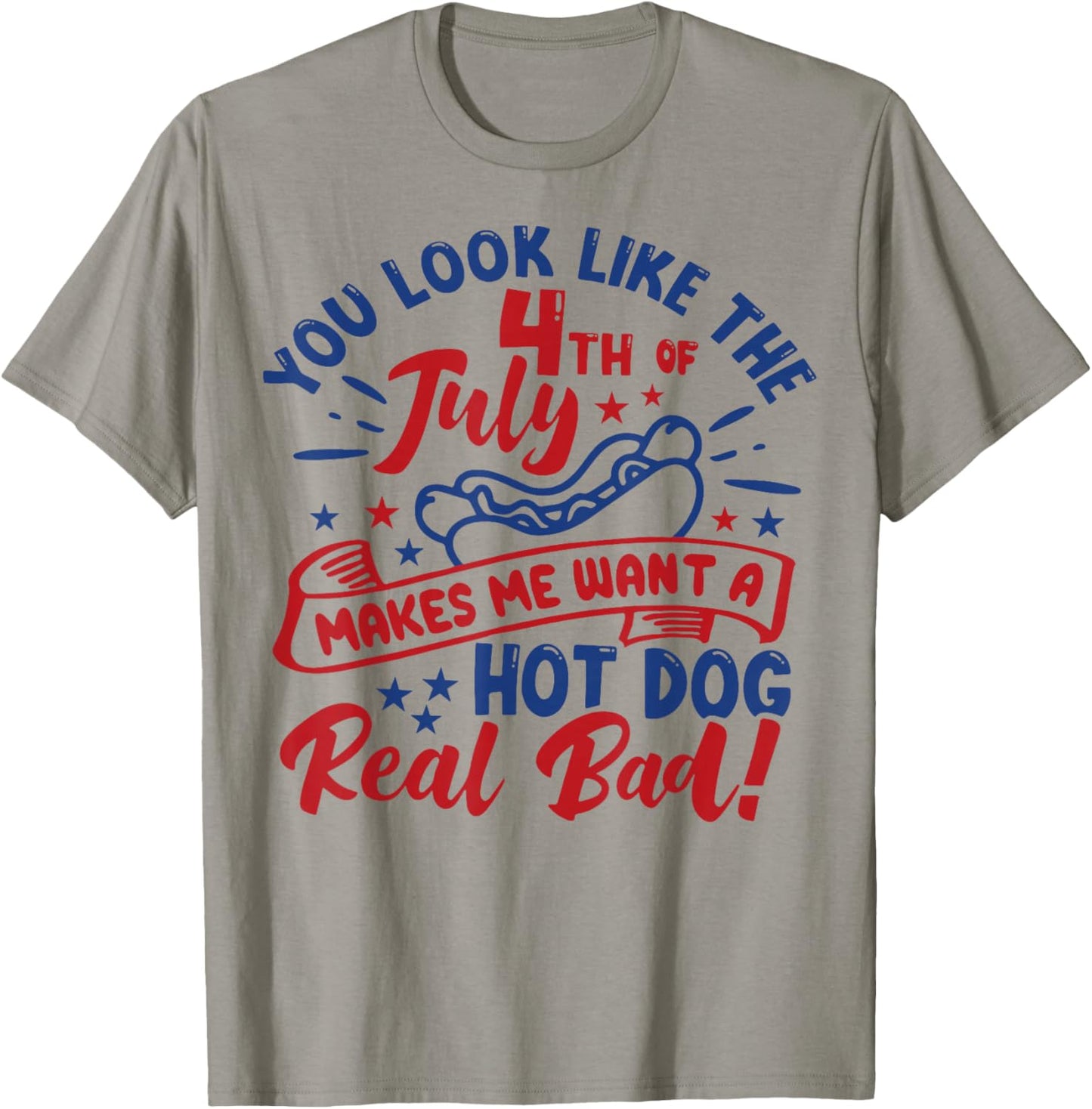 You Look Like 4th of July Makes Me Want a Hot Dog Real Bad Women Men T-Shirt - T-Shirt | Sand