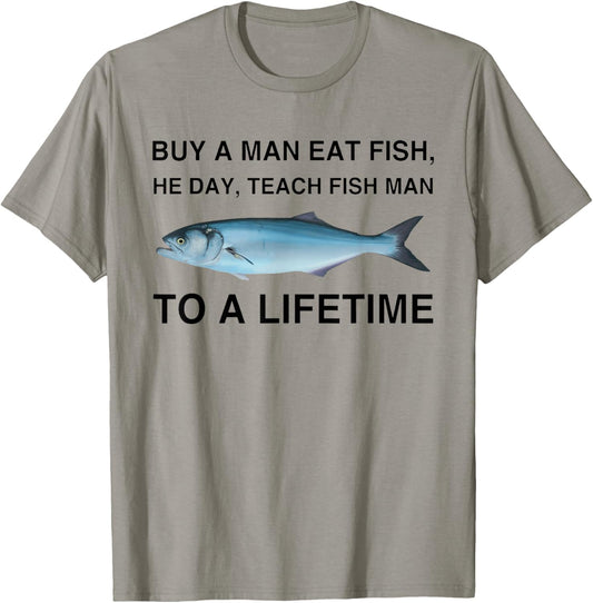 Buy A Man Eat Fish He Day Teach Fish Man To A Lifetime T-Shirt - T-Shirt | Sand