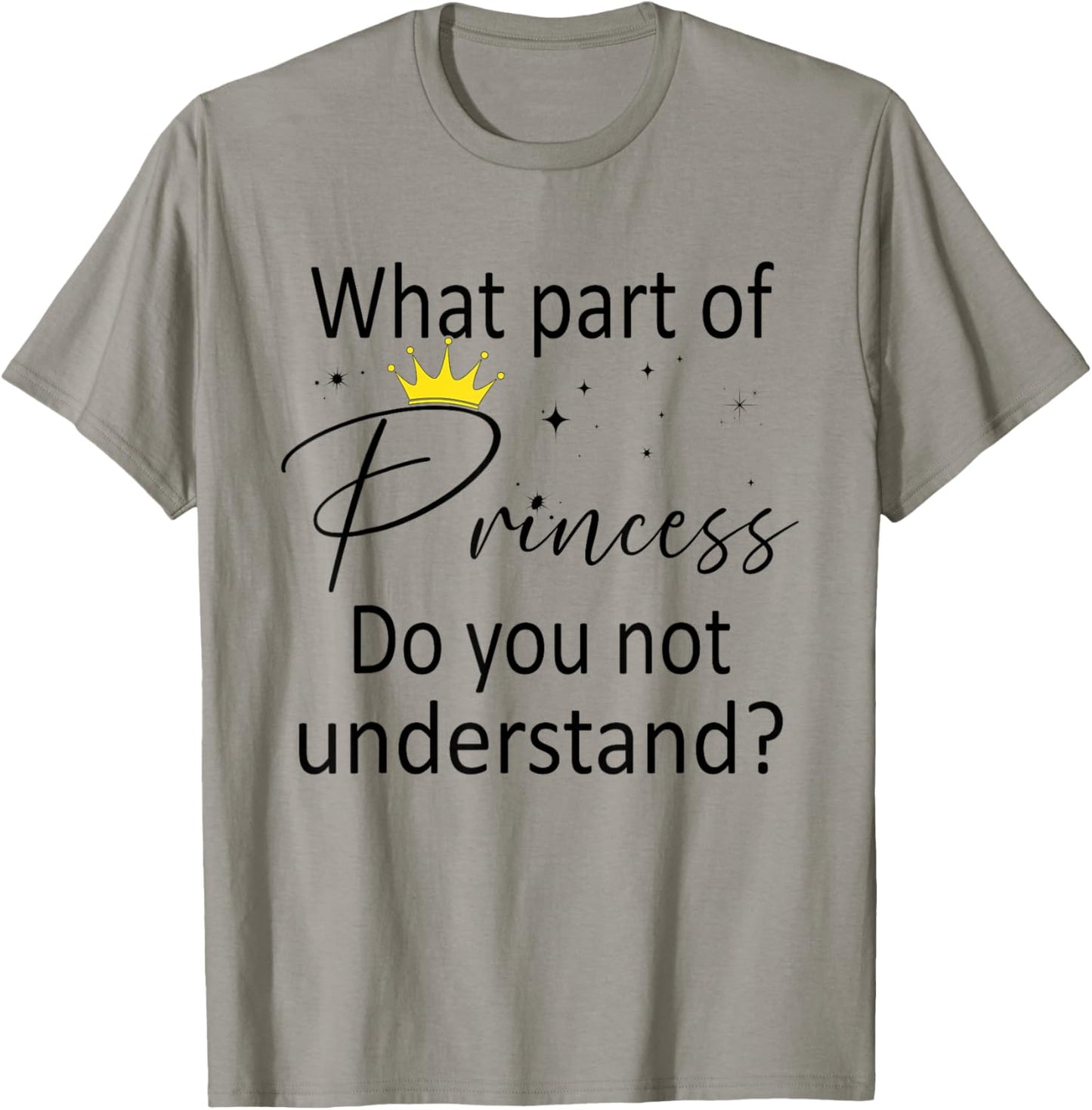 What Part of Princess do You not Understand? Funny Princess T-Shirt - T-Shirt | Sand