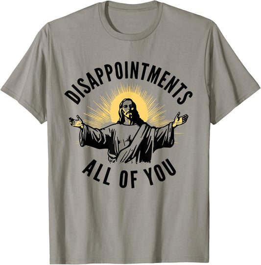 Disappointments Sarcastic All Of You Christian Jesus T-Shirt - T-Shirt | Sand