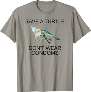 Save A Turtle Don’t Wear Condoms Funny T-Shirt - T-Shirt | Sand