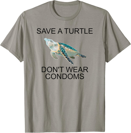 Save A Turtle Don’t Wear Condoms Funny T-Shirt - T-Shirt | Sand