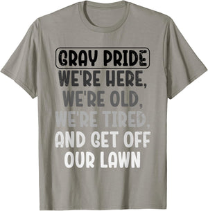 Gray Pride We're Here We're Old And Get Off Our Lawn T-Shirt - T-Shirt | Sand