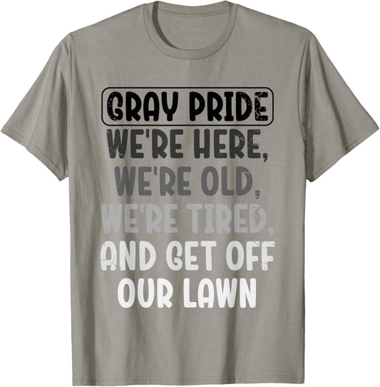 Gray Pride We're Here We're Old And Get Off Our Lawn T-Shirt - T-Shirt | Sand
