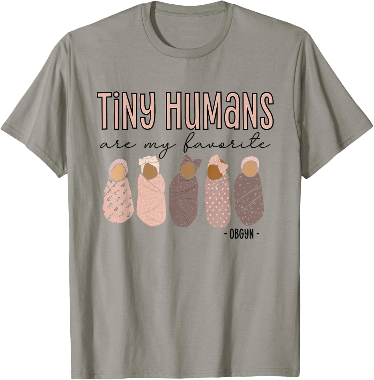Tiny Humans Are My Favorite, OBGYN T-Shirt - T-Shirt | Sand