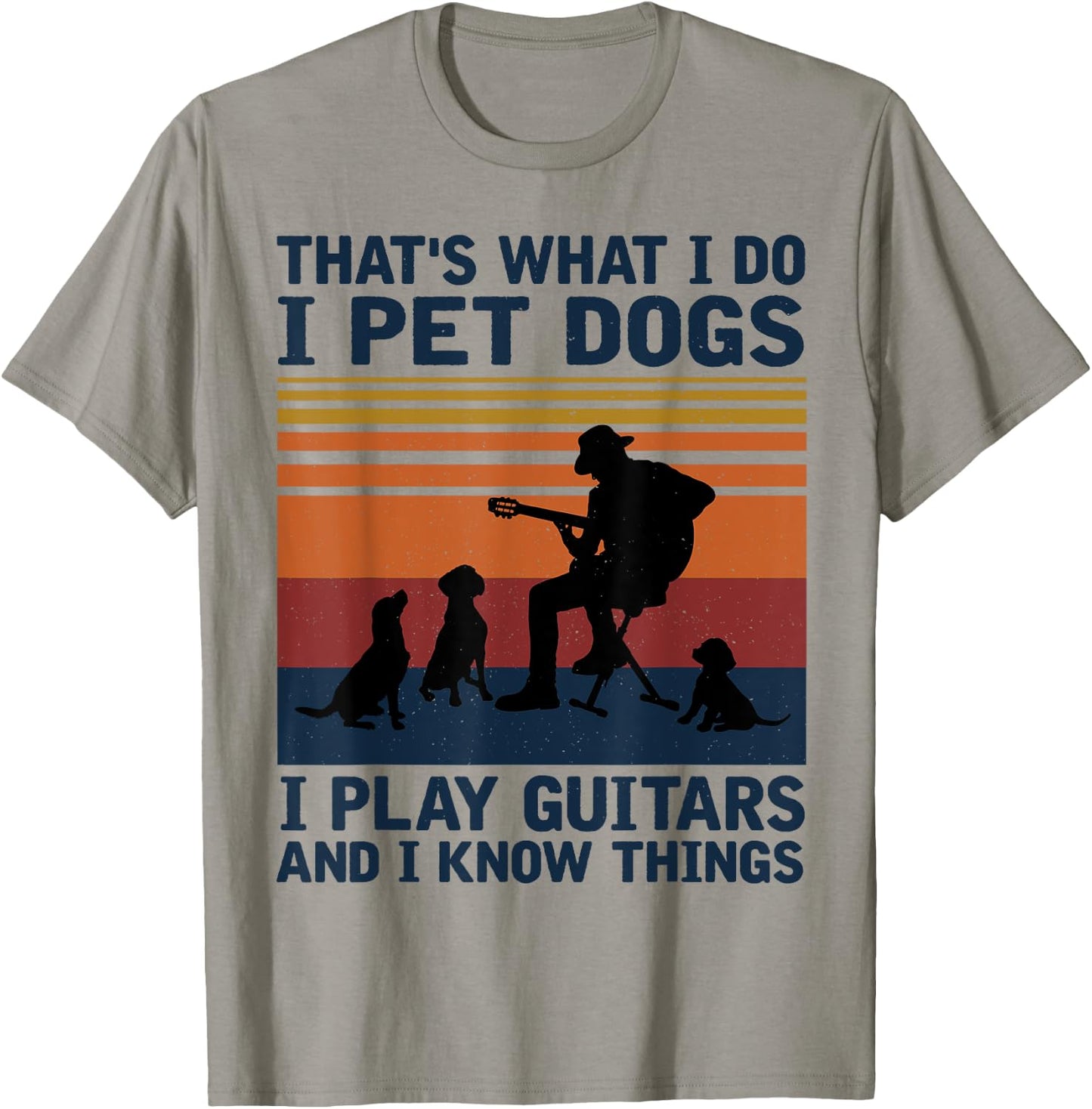 That's What I Do I Pet Dogs I Play Guitars T-Shirt - T-Shirt | Sand
