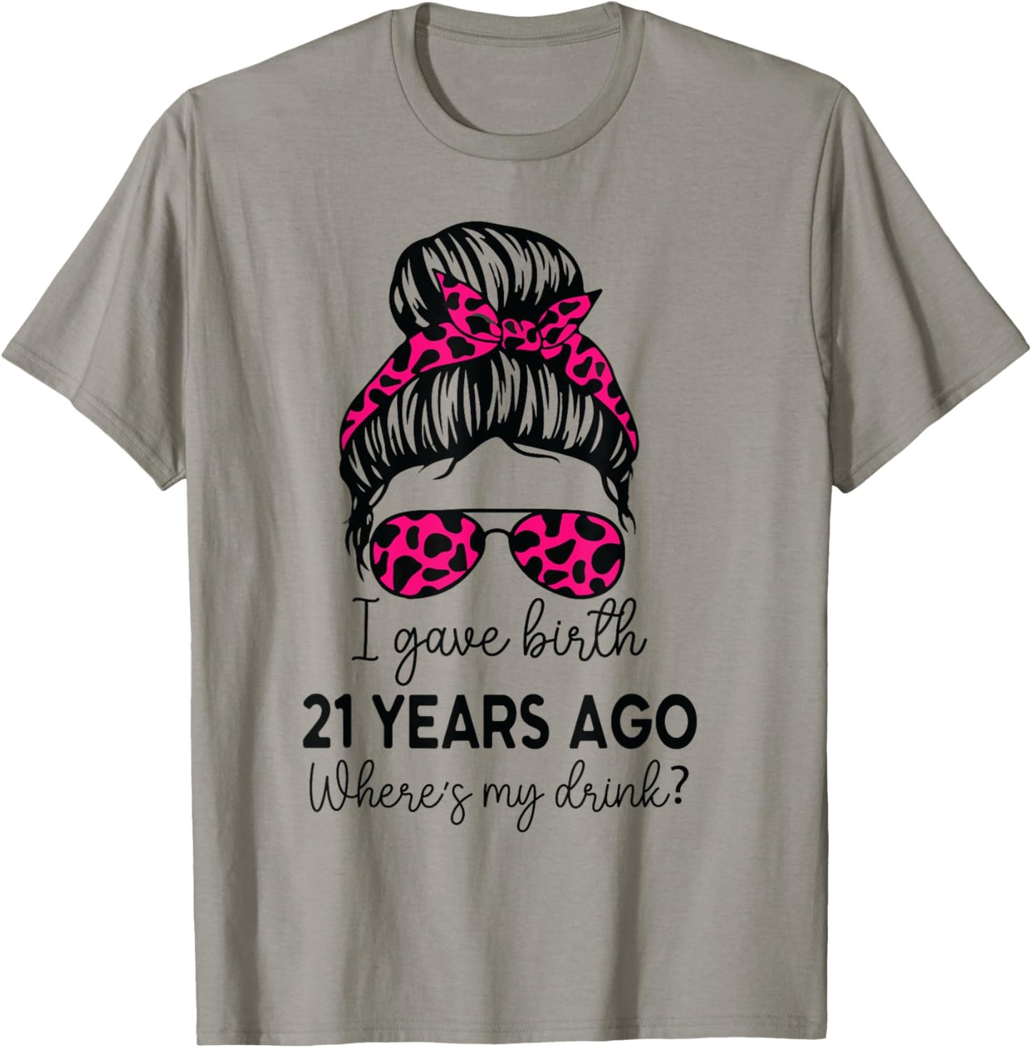 Girl I Gave Birth 21 Years Ago Birthday Where's My Drink T-Shirt - T-Shirt | Sand