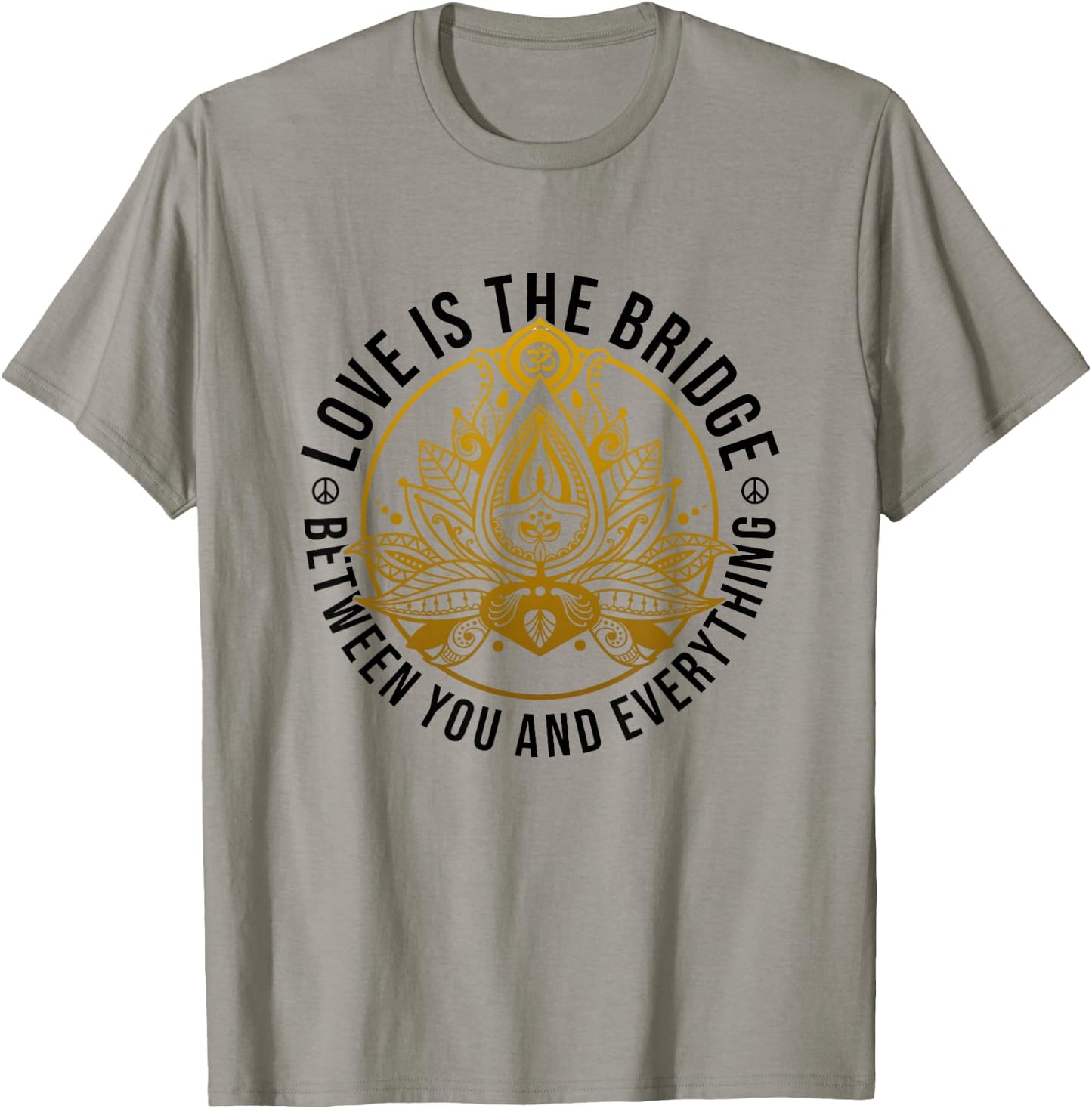 Love Is The Bridge Zen Lotus Flower Yoga Meditation Positive T-Shirt - T-Shirt | Sand