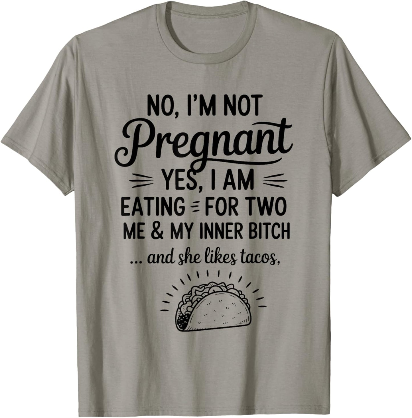 No I'm Not Pregnant Yes I Am Eating For Two Me Bitch Tacos T-Shirt - T-Shirt | Sand