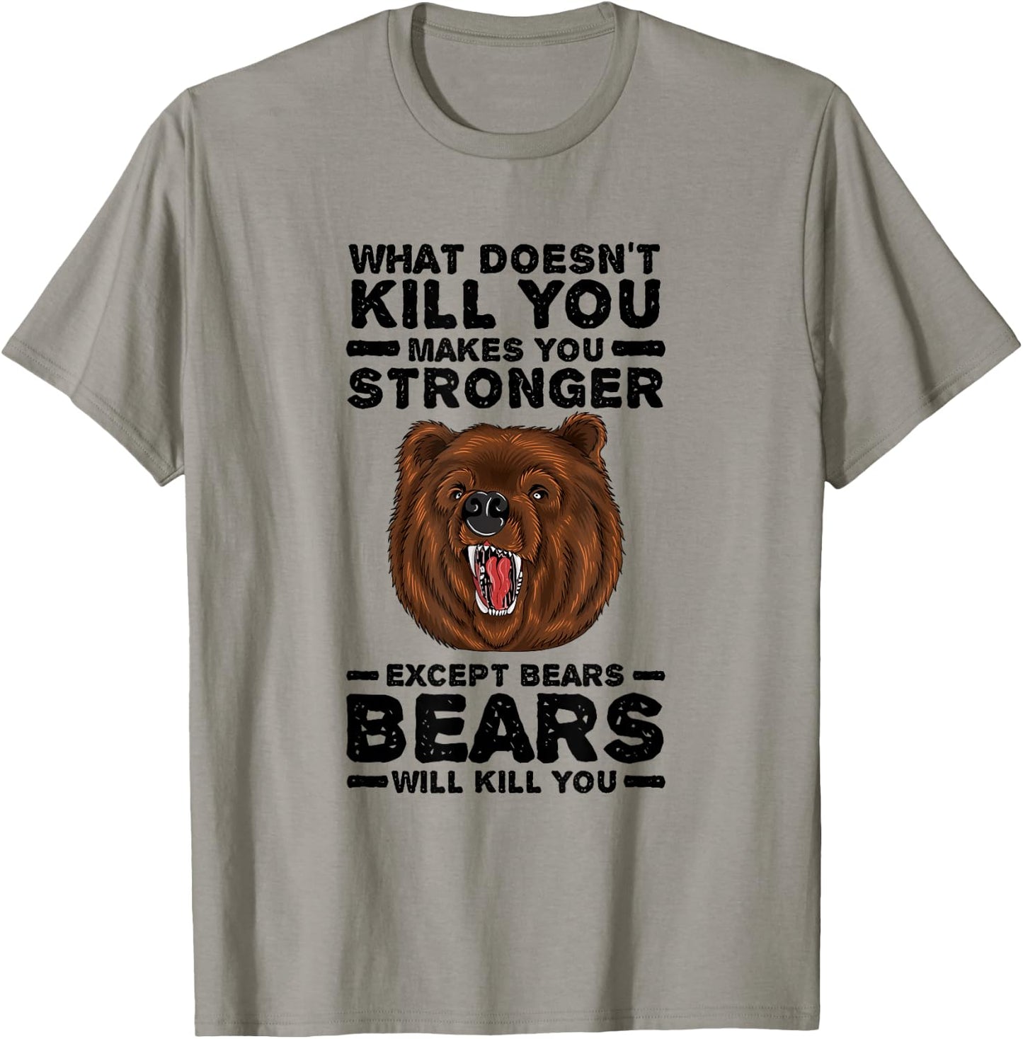What Doesn't Kill You Makes You Stronger Except Bears T-Shirt - T-Shirt | Sand