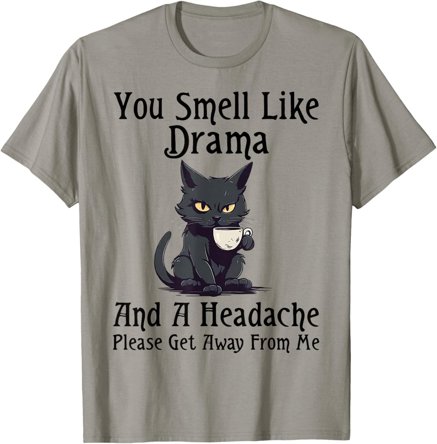 Cat You Smell Like Drama And A Headache Please Get Away T-Shirt - T-Shirt | Sand