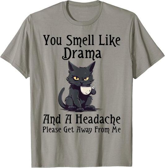 Cat You Smell Like Drama And A Headache Please Get Away T-Shirt - T-Shirt | Sand