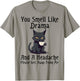 Cat You Smell Like Drama And A Headache Please Get Away T-Shirt - T-Shirt | Sand