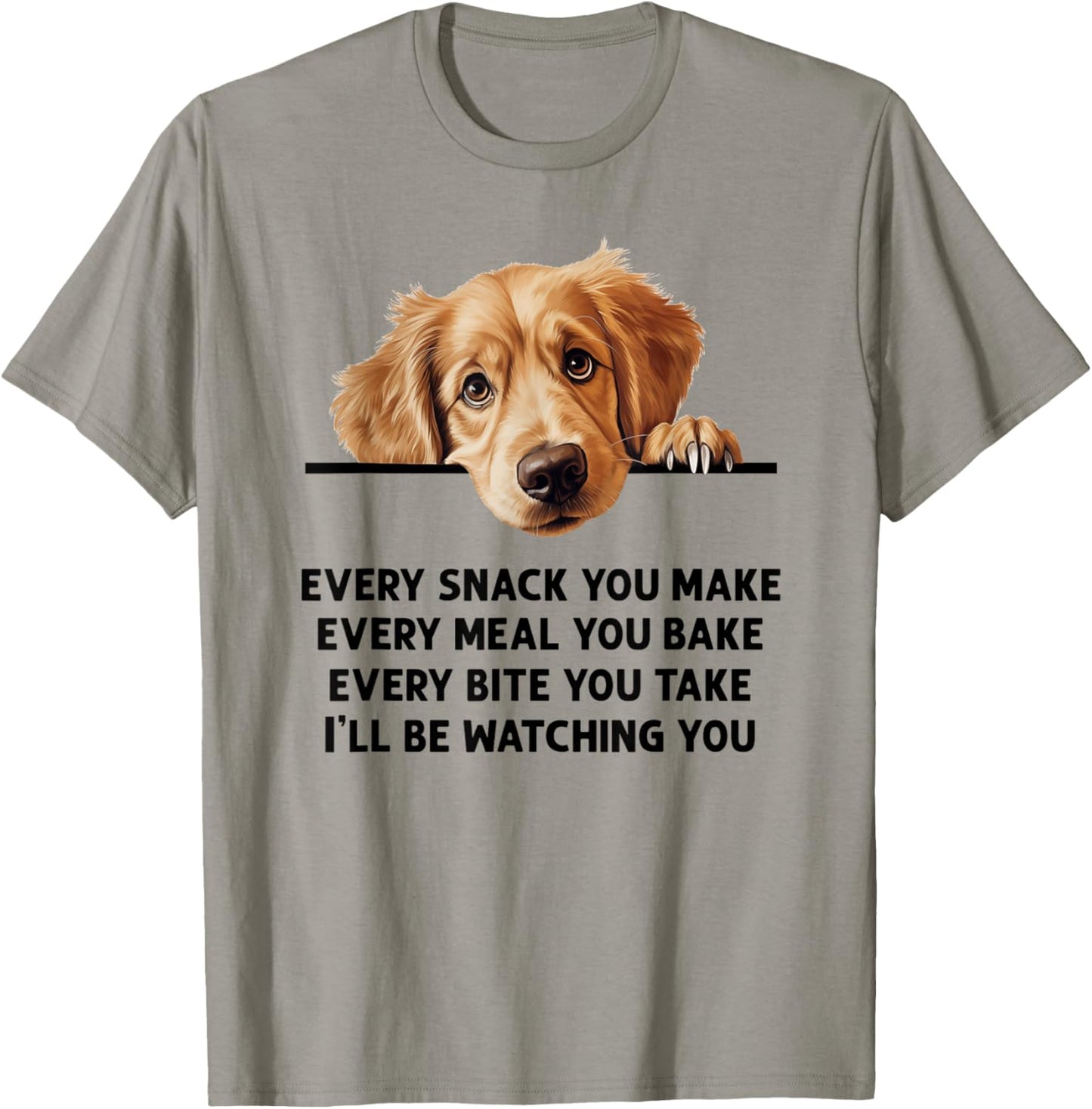 Every Snack You Make Every Meal You Bake Golden Retriever T-Shirt - T-Shirt | Sand