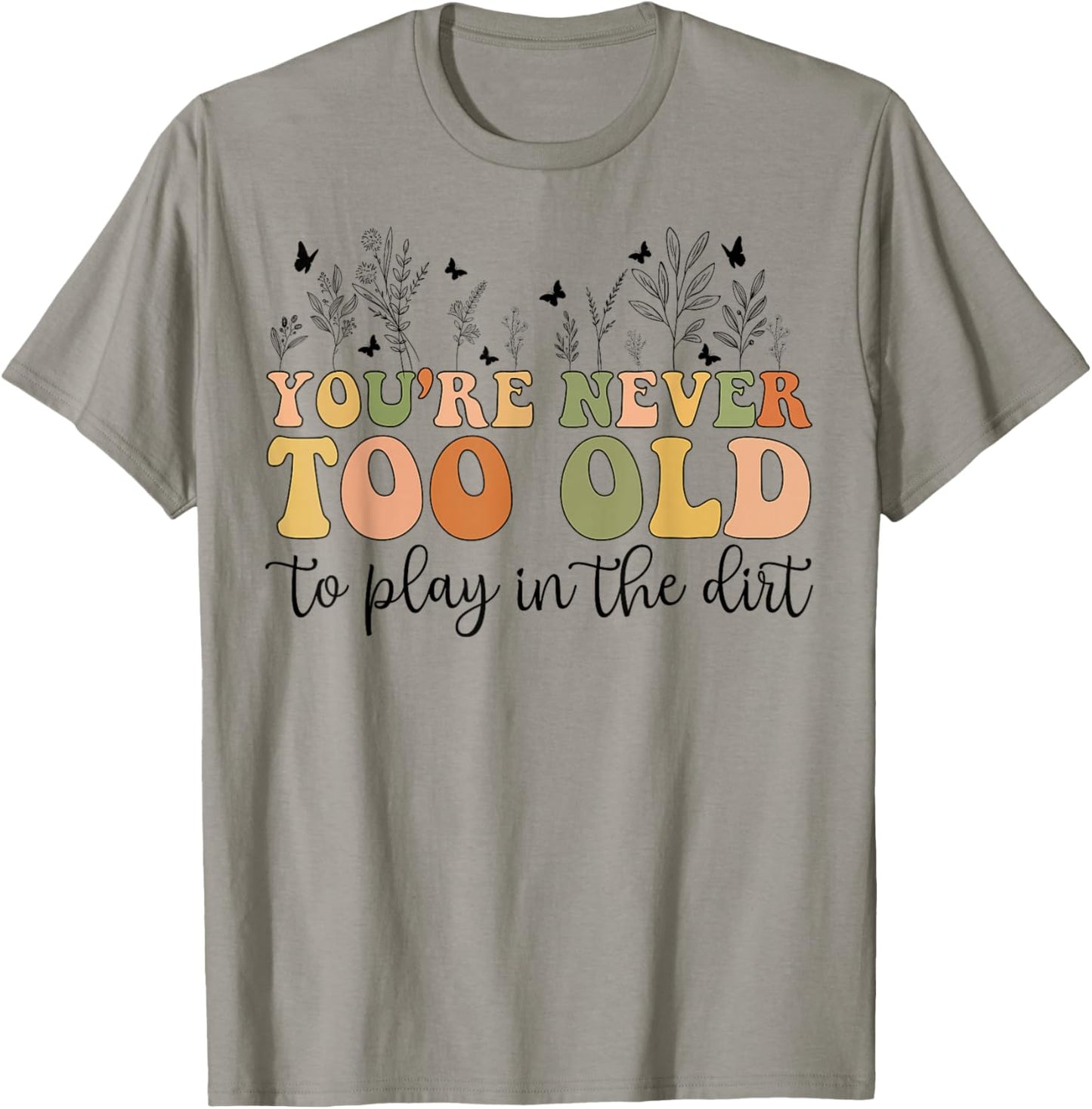 Groovy You're Never Too Old To Play In The Dirt Funny Gardening T-Shirt - T-Shirt | Sand