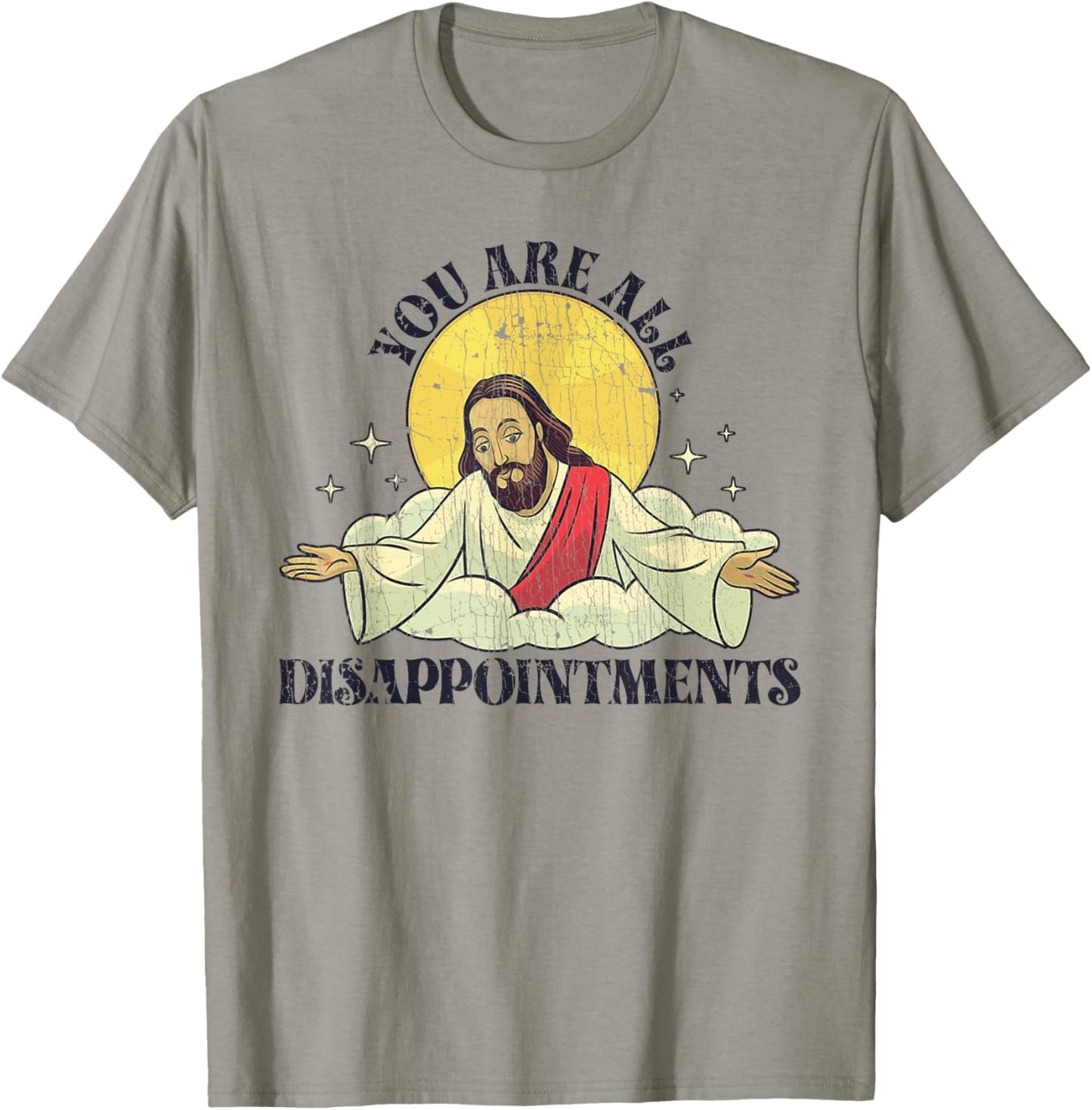 You Are All Disappointments Funny Jesus T-Shirt - T-Shirt | Sand