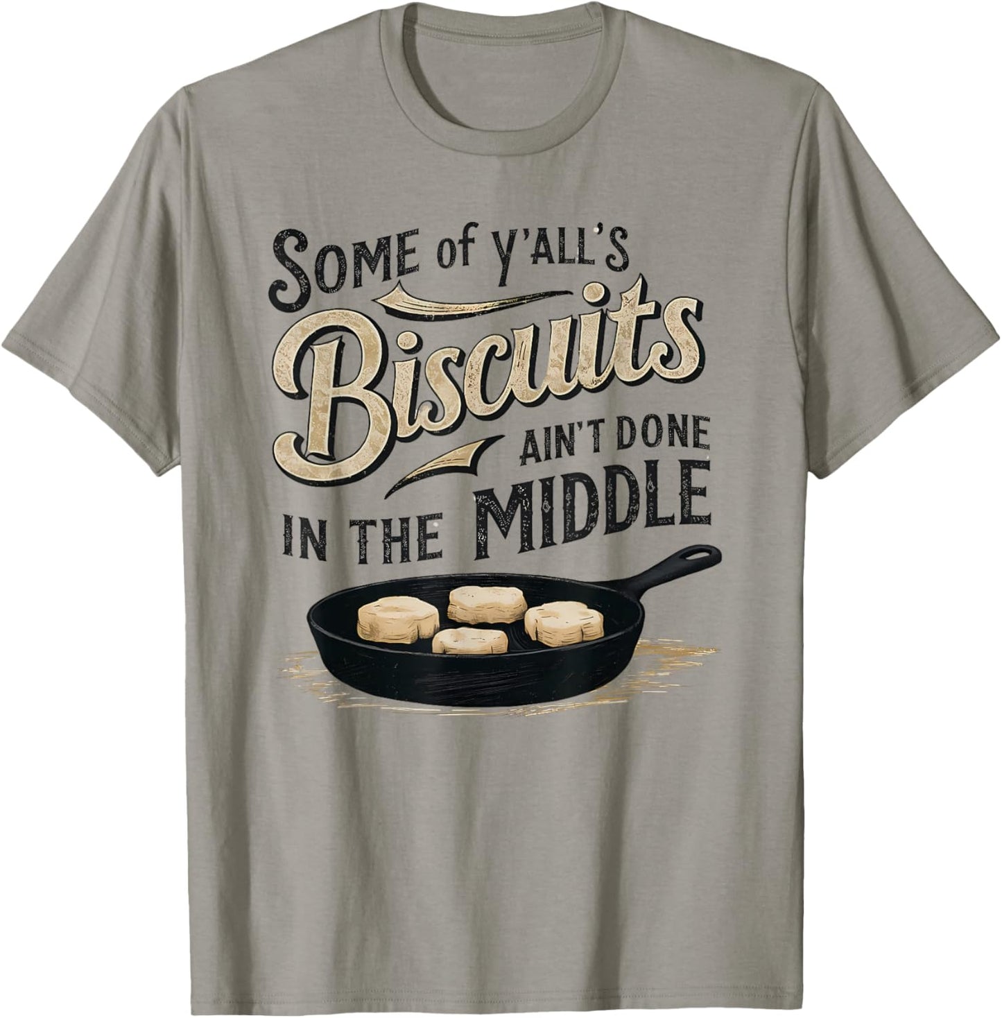 Some of Y'alls Biscuits Ain't Done in the Middle Sarcastic T-Shirt - T-Shirt | Sand