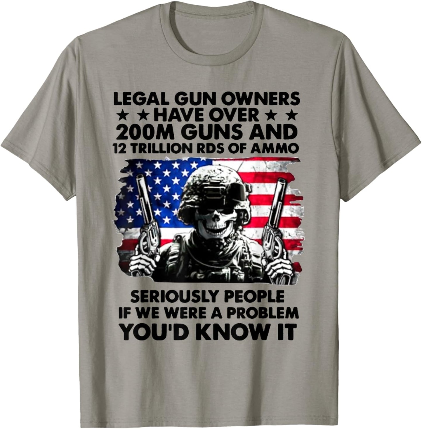 Legal Gun Owners Have Over 200m Guns and 12 Trillion RDS T-Shirt - T-Shirt | Sand