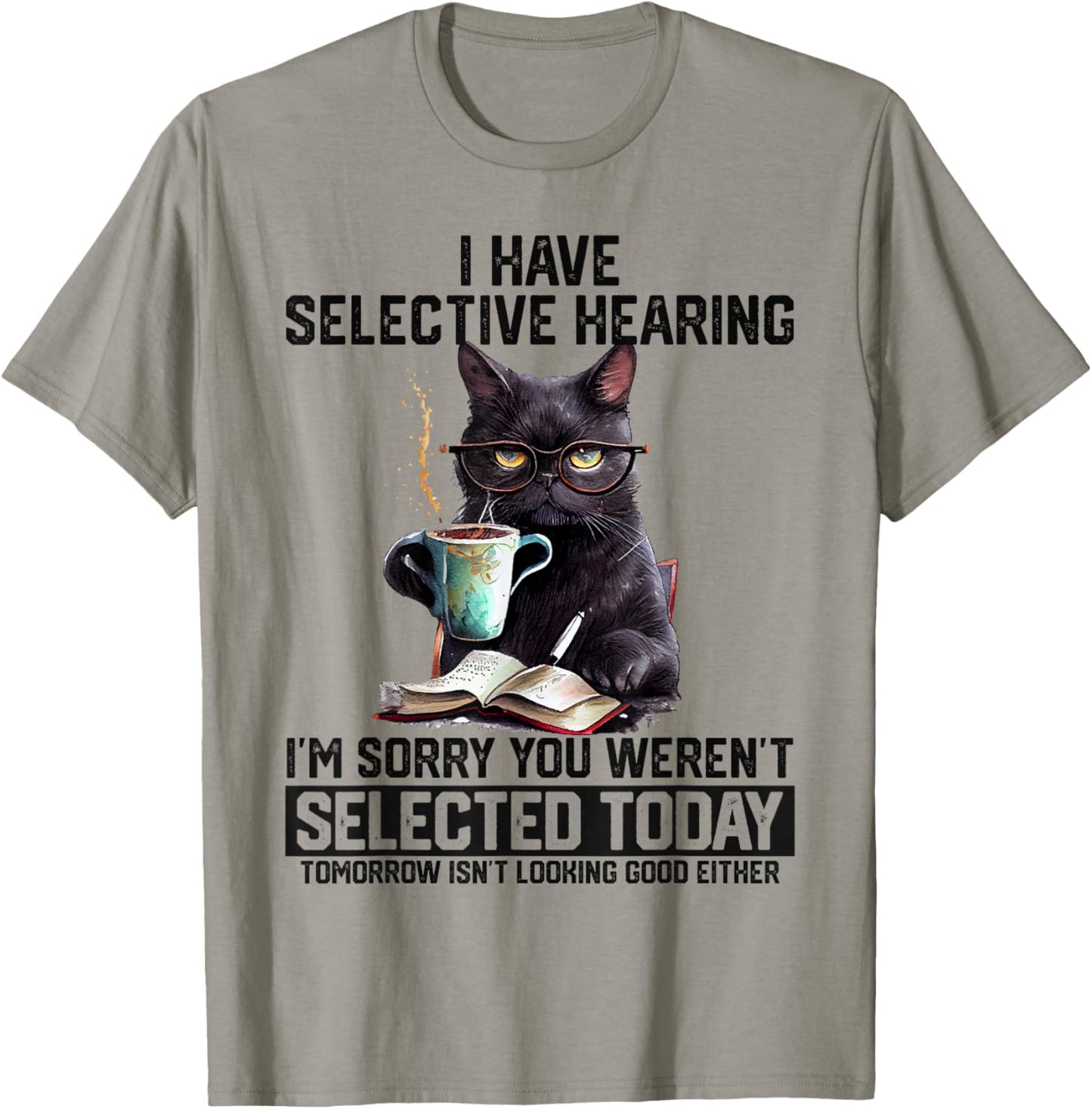 Sarcasm Humor Saying Cat Gift Funny I Have Selective Hearing You Werent Selected Cat Humor T-Shirt - T-Shirt | Sand
